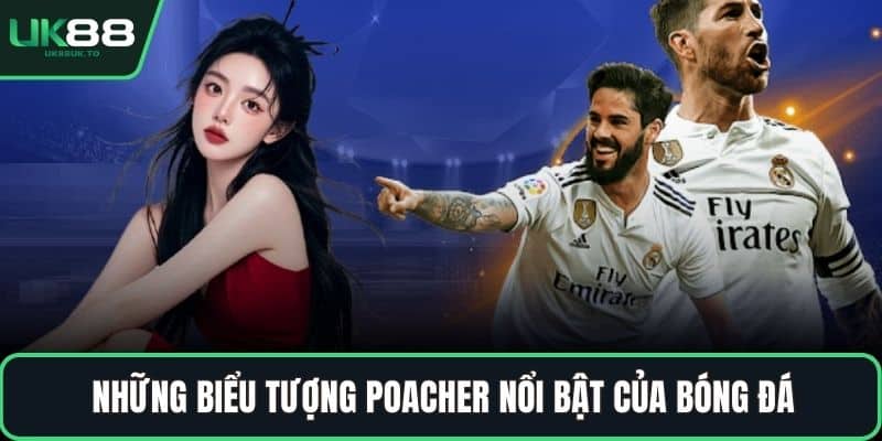 Những biểu tượng poacher nổi bật của bóng đá