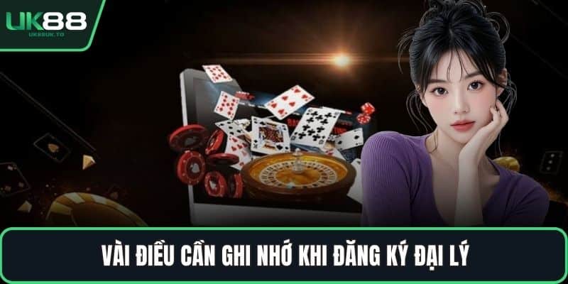Đại lý UK88 Vài điều cần ghi nhớ khi đăng ký đại lý