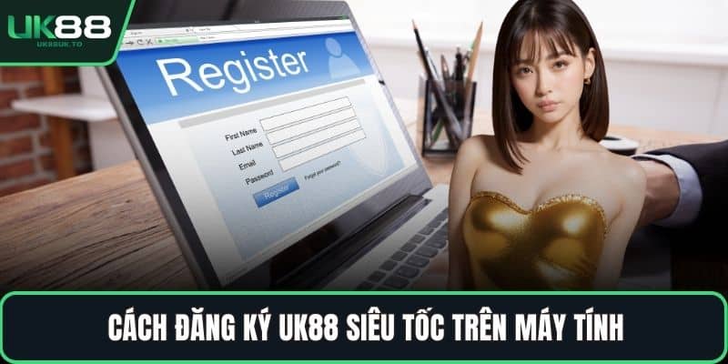 Cách đăng ký UK88 siêu tốc trên máy tính 