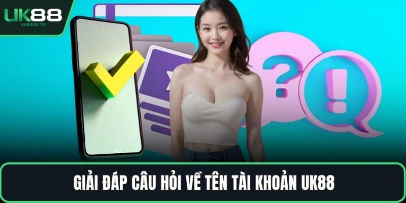 Giải đáp câu hỏi về tên tài khoản UK88