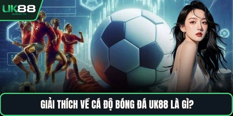 Giải thích về cá độ bóng đá UK88 là gì?