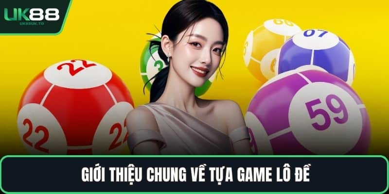Giới thiệu chung về tựa game lô đề