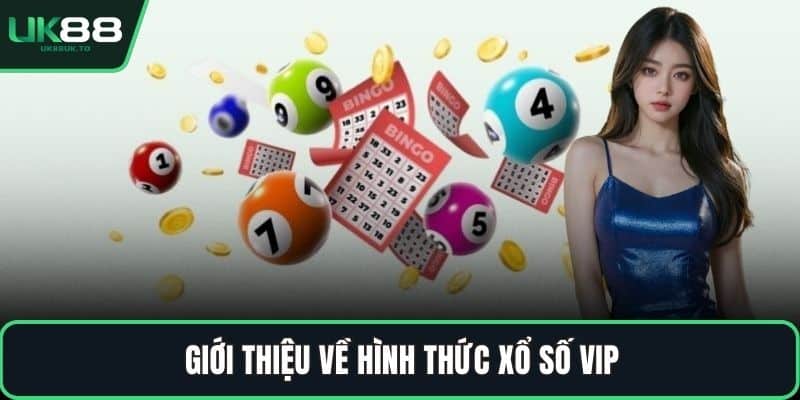 Xổ số VIP Giới thiệu về hình thức xổ số VIP