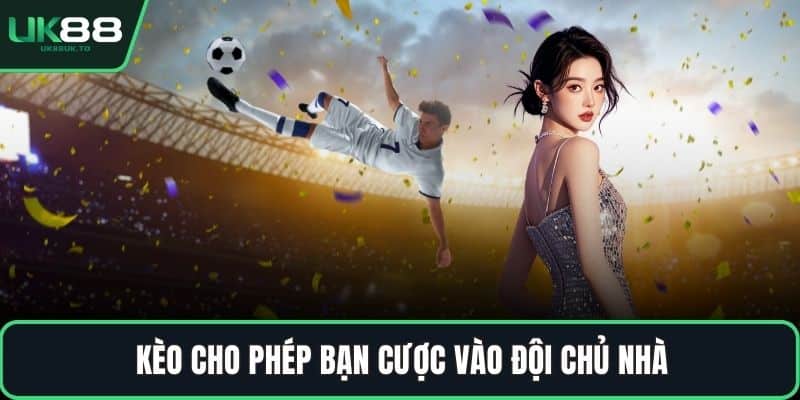 Kèo cho phép bạn cược vào đội chủ nhà