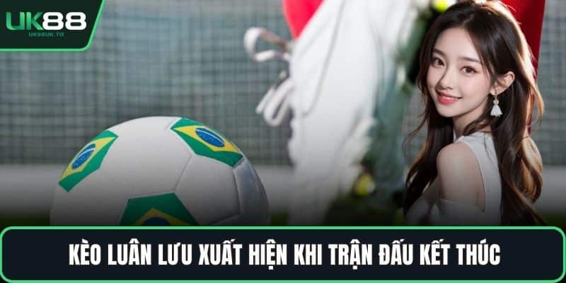 Kèo luân lưu xuất hiện khi trận đấu kết thúc