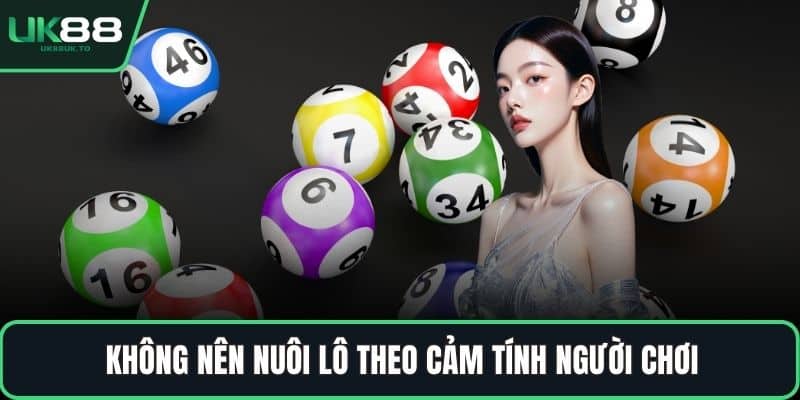 Không nên nuôi lô theo cảm tính người chơi