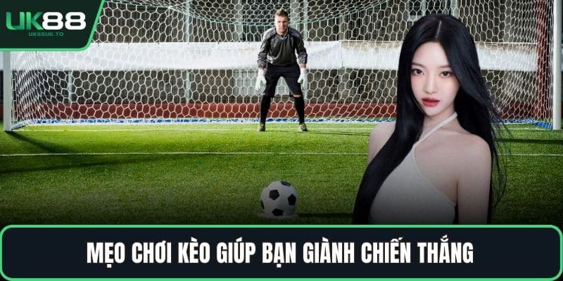 Mẹo chơi kèo giúp bạn giành chiến thắng 