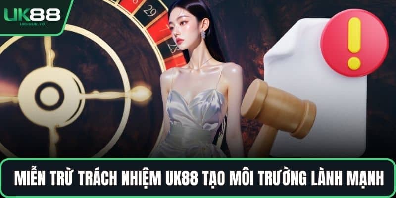 Miễn trừ trách nhiệm UK88 tạo môi trường lành mạnh