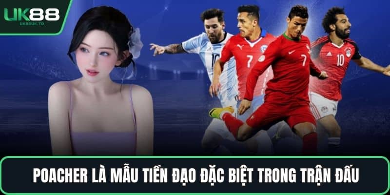 Poacher là mẫu tiền đạo đặc biệt trong trận đấu
