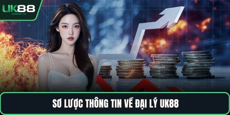 Đại lý UK88 Sơ lược thông tin về đại lý UK88