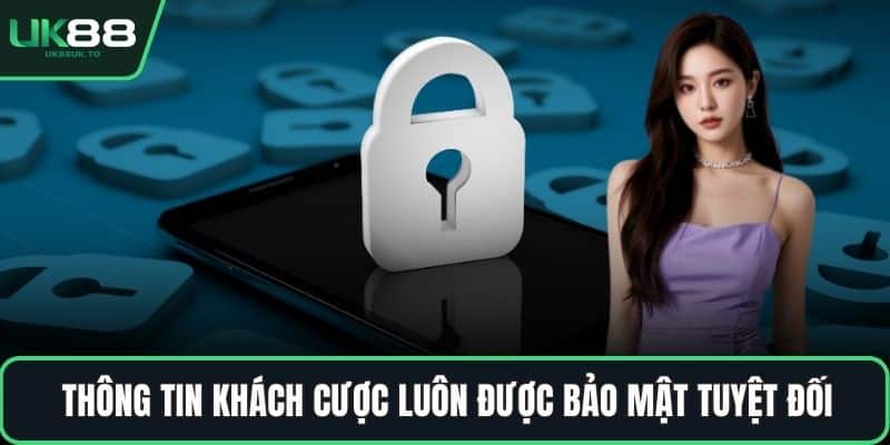 Thông tin khách cược luôn được bảo mật tuyệt đối