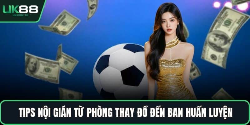 Tips nội gián từ phòng thay đồ đến ban huấn luyện